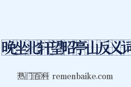 晚坐北轩望昭亭山反义词是什么意思的图片